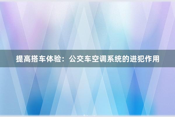 提高搭车体验：公交车空调系统的进犯作用