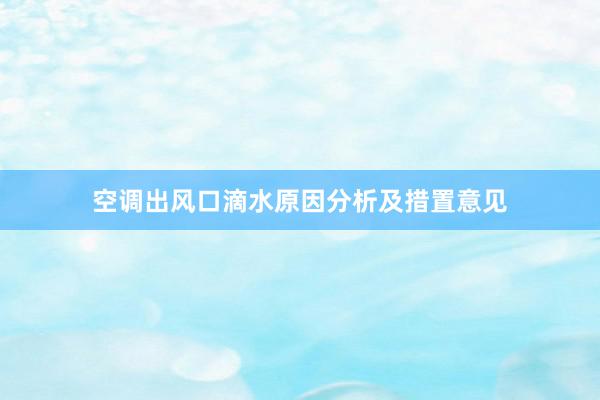 空调出风口滴水原因分析及措置意见