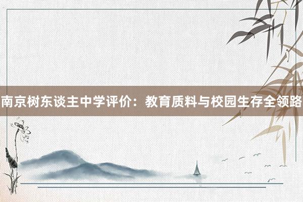 南京树东谈主中学评价：教育质料与校园生存全领路